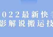 2022最新快手电影解说搬运技术